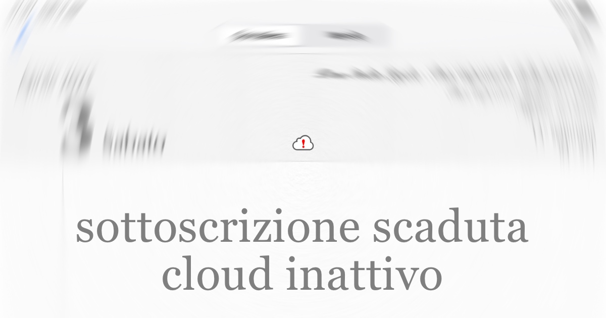 Sottoscrizione del servizio in cloud scaduto e da rinnovare